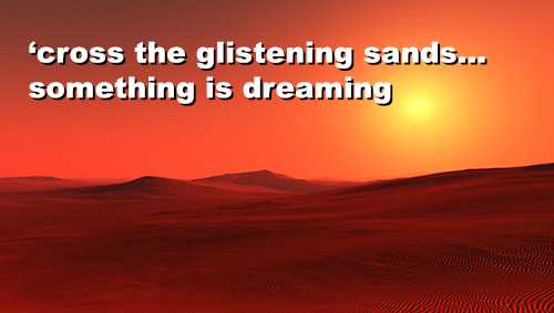 'cross the glistening sands... something is dreaming (on desert background)